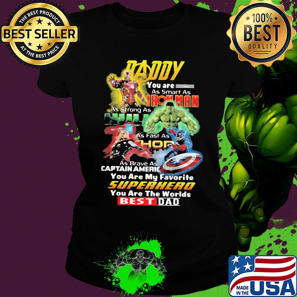 Daddy you are as smart as iron man as strong as hulk as fast as thor as brave as captain america you are my favorite superhero you are the world best dad s Ladies tee Daddy you are as smart as iron man as strong as hulk as fast as thor as brave as captain america you are my favorite superhero you are the world best dad s Ladies tee