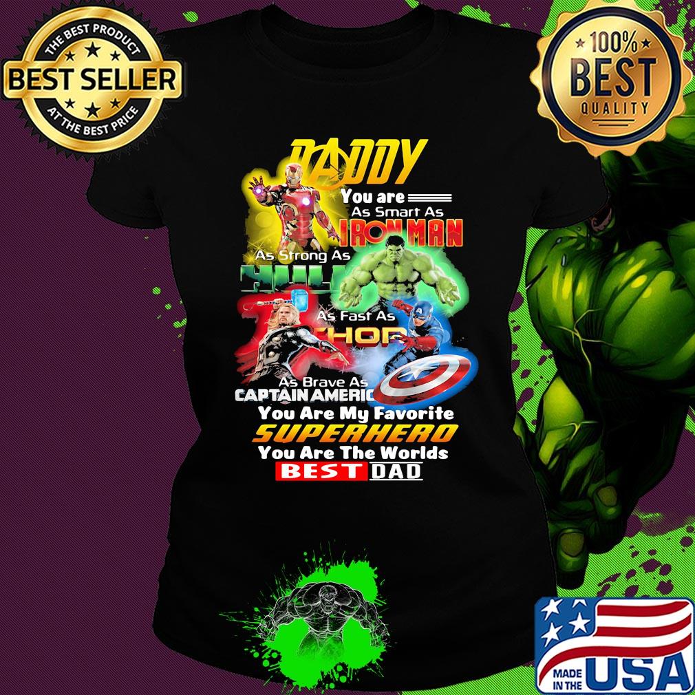 Daddy you are as smart as iron man as strong as hulk as fast as thor as brave as captain america you are my favorite superhero you are the worlds best dad s Ladies tee Daddy you are as smart as iron man as strong as hulk as fast as thor as brave as captain america you are my favorite superhero you are the worlds best dad s Ladies tee