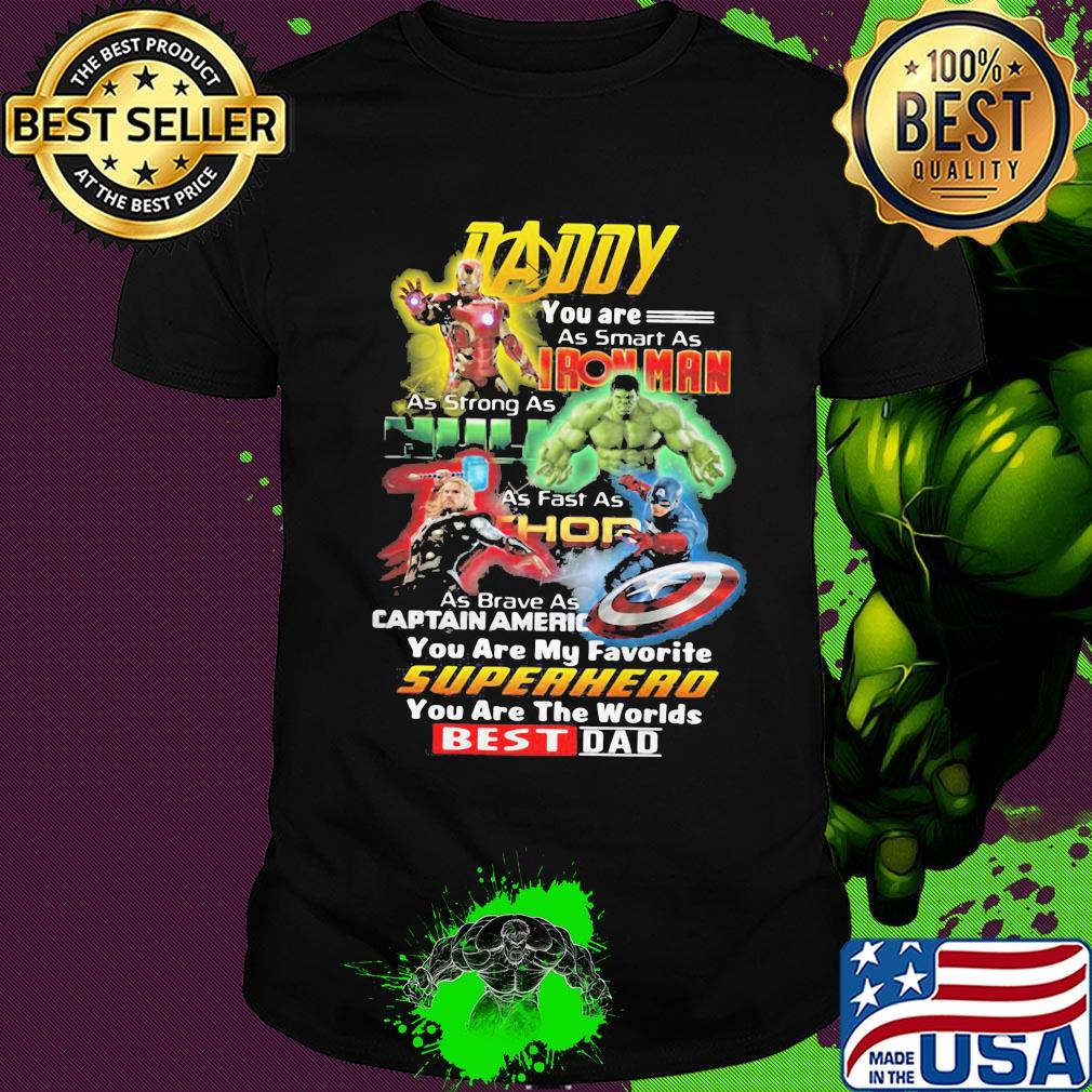 Daddy you are as smart as iron man as strong as hulk as fast as thor as brave captain america you are my favorite superhero you are the worlds best dad shirt