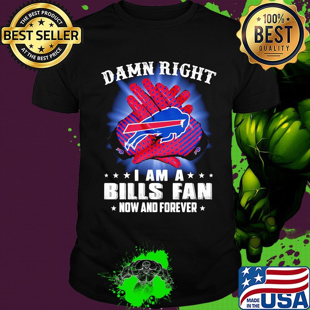 Damn right I am a buffalo bills fan now and forever stars shirt