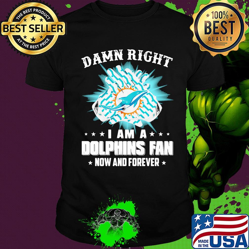 Damn right I am a miami dolphins fan now and forever stars shirt