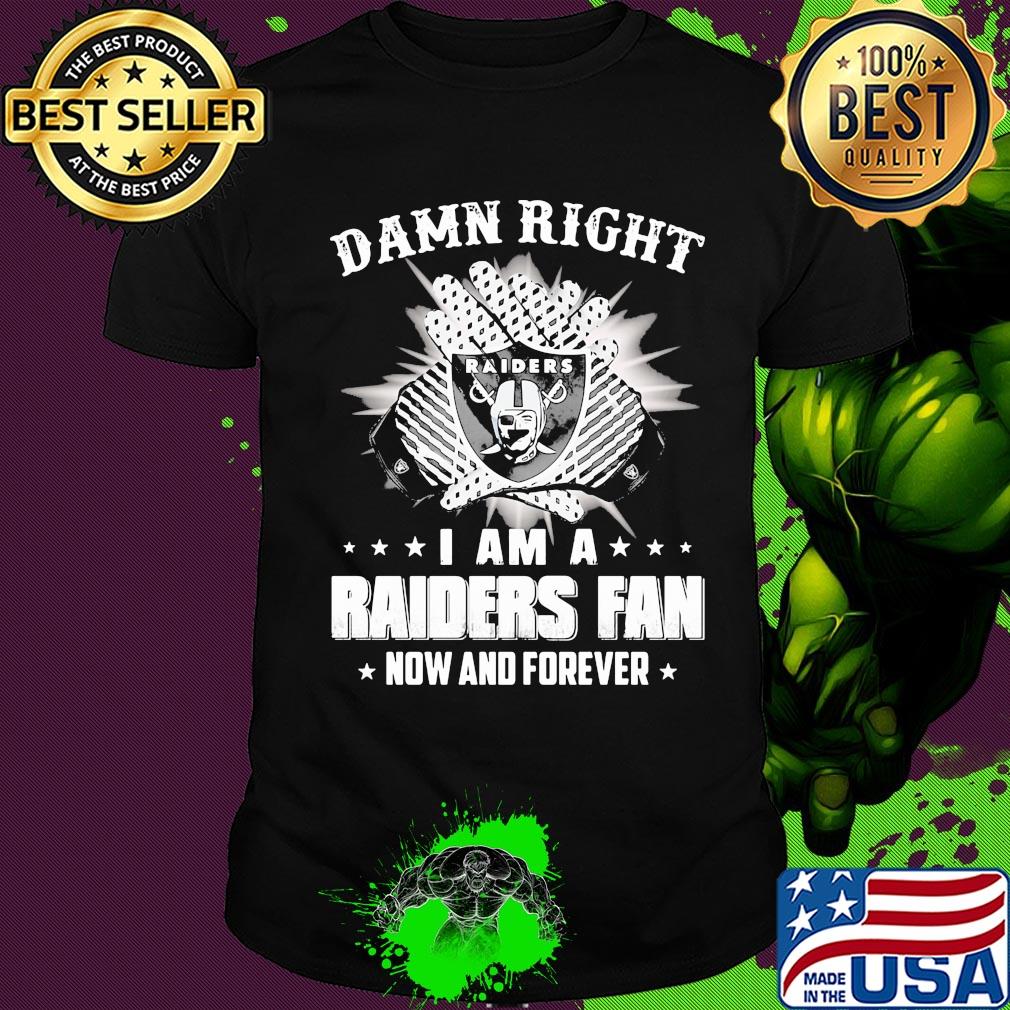 Damn right I am a raiders fan now and forever stars shirt