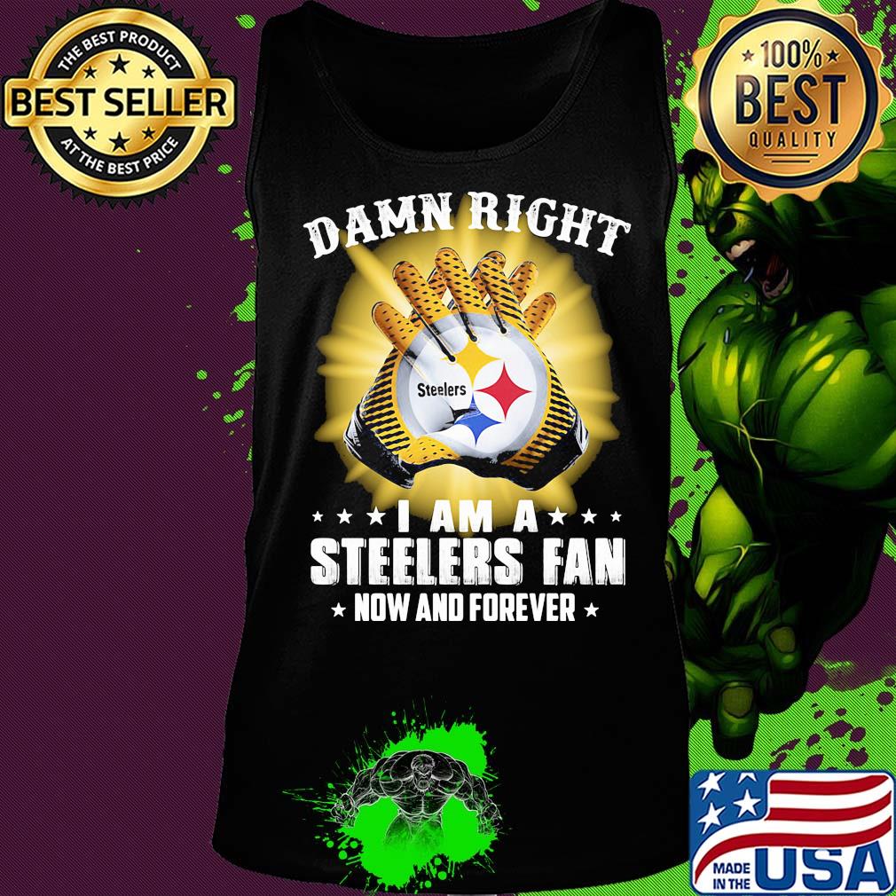 Damn right i am a steelers fan now and forever stars s Tank top Damn right i am a steelers fan now and forever stars s Tank top