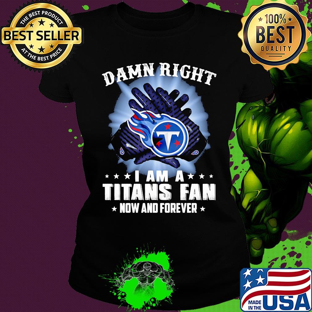 Damn right I am a Tennessee Titans fan now and forever stars s Ladies tee Damn right I am a Tennessee Titans fan now and forever stars s Ladies tee