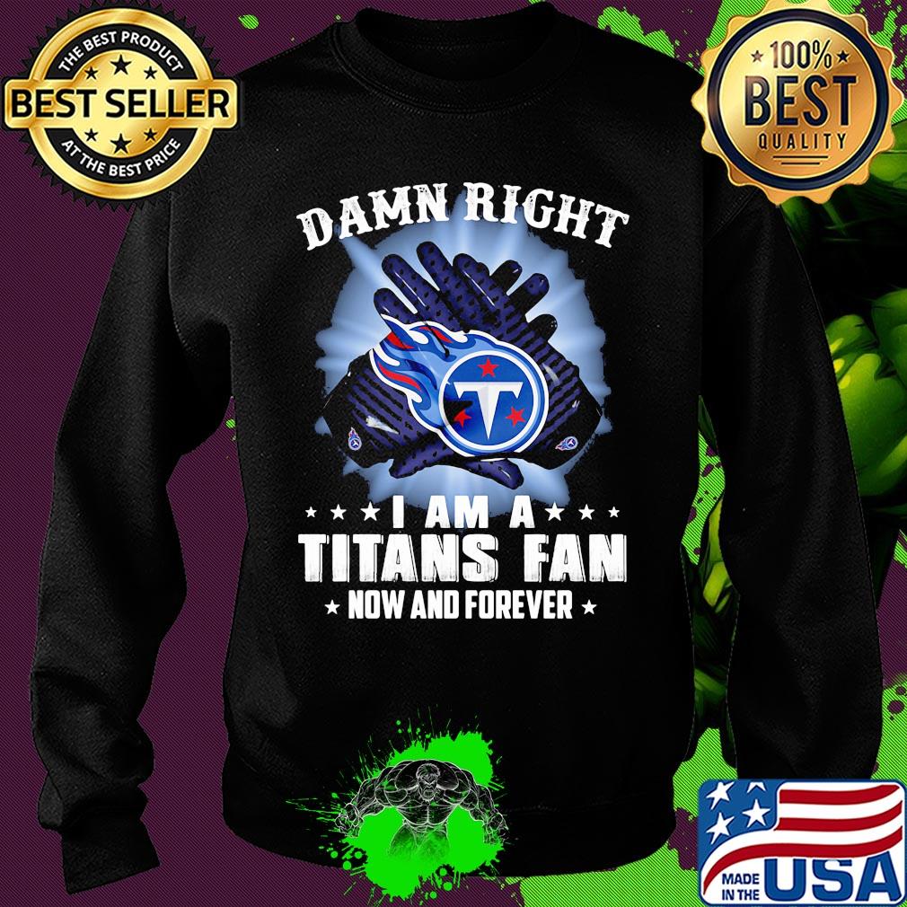 Damn right I am a Tennessee Titans fan now and forever stars s Sweater Damn right I am a Tennessee Titans fan now and forever stars s Sweater