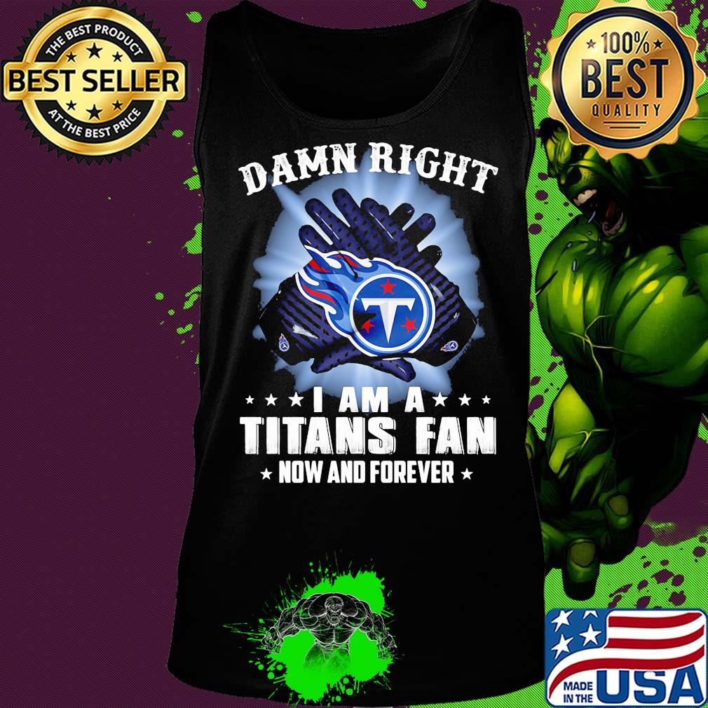 Damn right I am a Tennessee Titans fan now and forever stars s Tank top Damn right I am a Tennessee Titans fan now and forever stars s Tank top