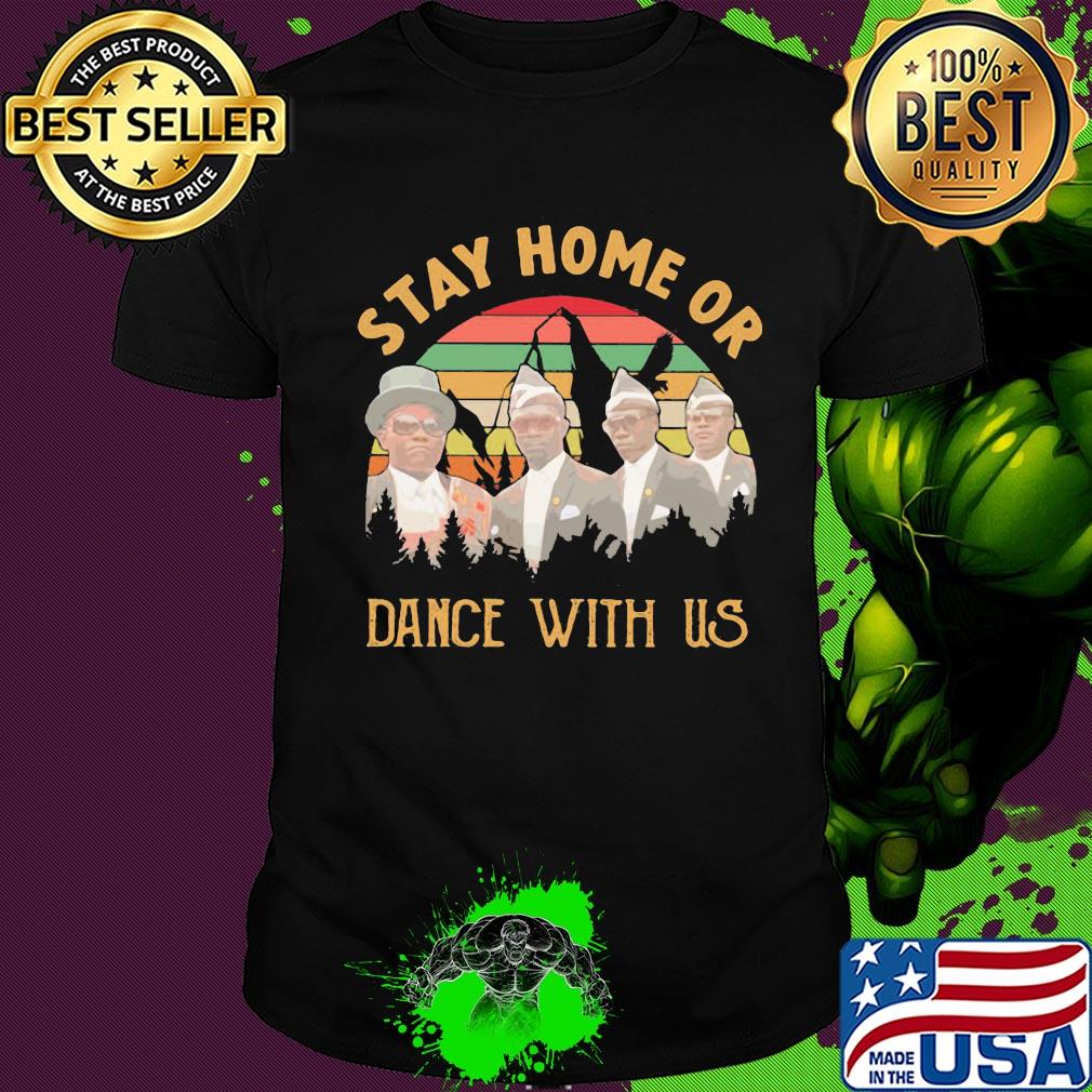 Dancing pallbearers stay home or dance with us vintage shirt