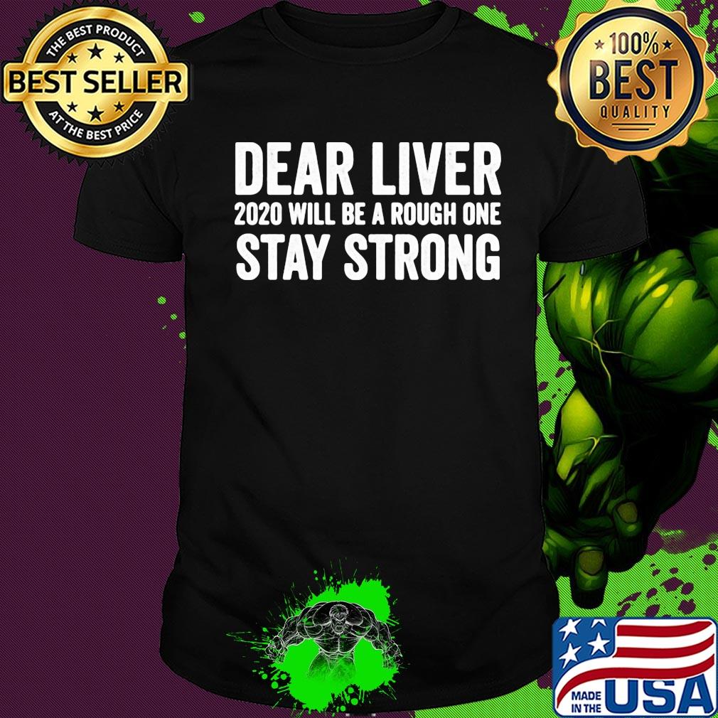 Dear liver 2020 will be a rough one stay strong shirt