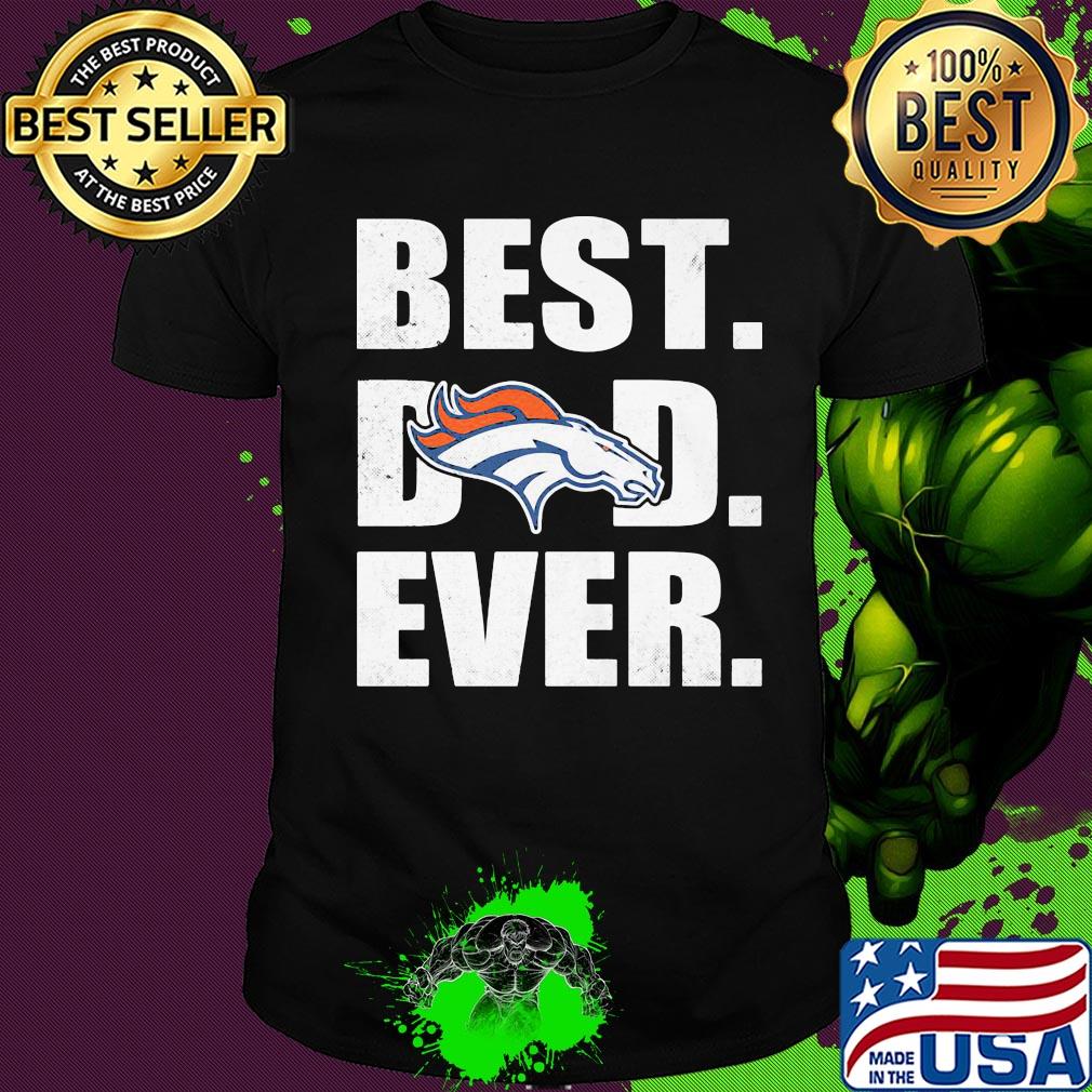 Denver broncos best dad ever happy father's day shirt