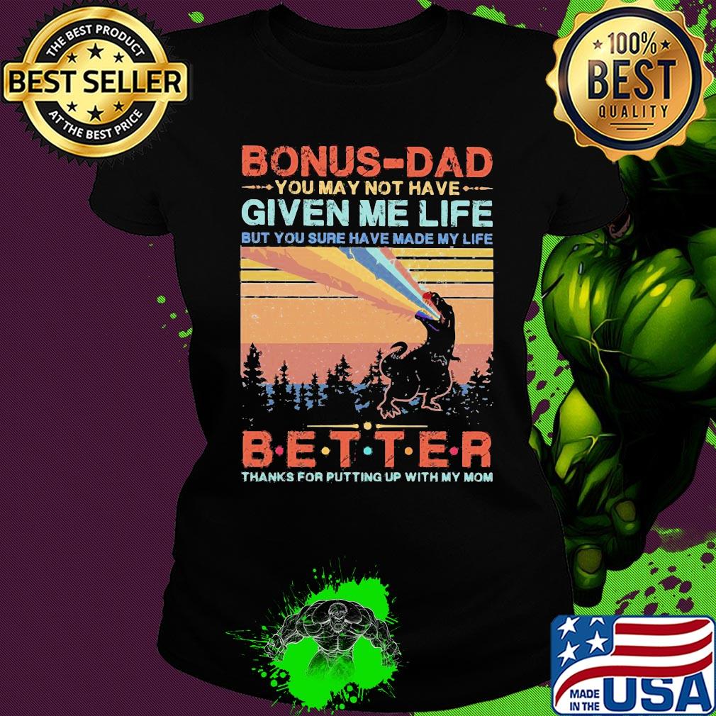 Dinosaur bonus-dad you may not have given me life but you sure have made my life better thanks for putting up with my mom vintage s Ladies tee Dinosaur bonus-dad you may not have given me life but you sure have made my life better thanks for putting up with my mom vintage s Ladies tee