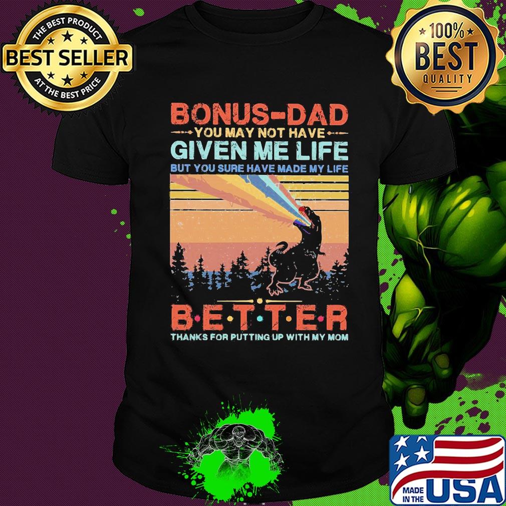 Dinosaur bonus-dad you may not have given me life but you sure have made my life better thanks for putting up with my mom vintage shirt Dinosaur bonus-dad you may not have given me life but you sure have made my life better thanks for putting up with my mom vintage shirt