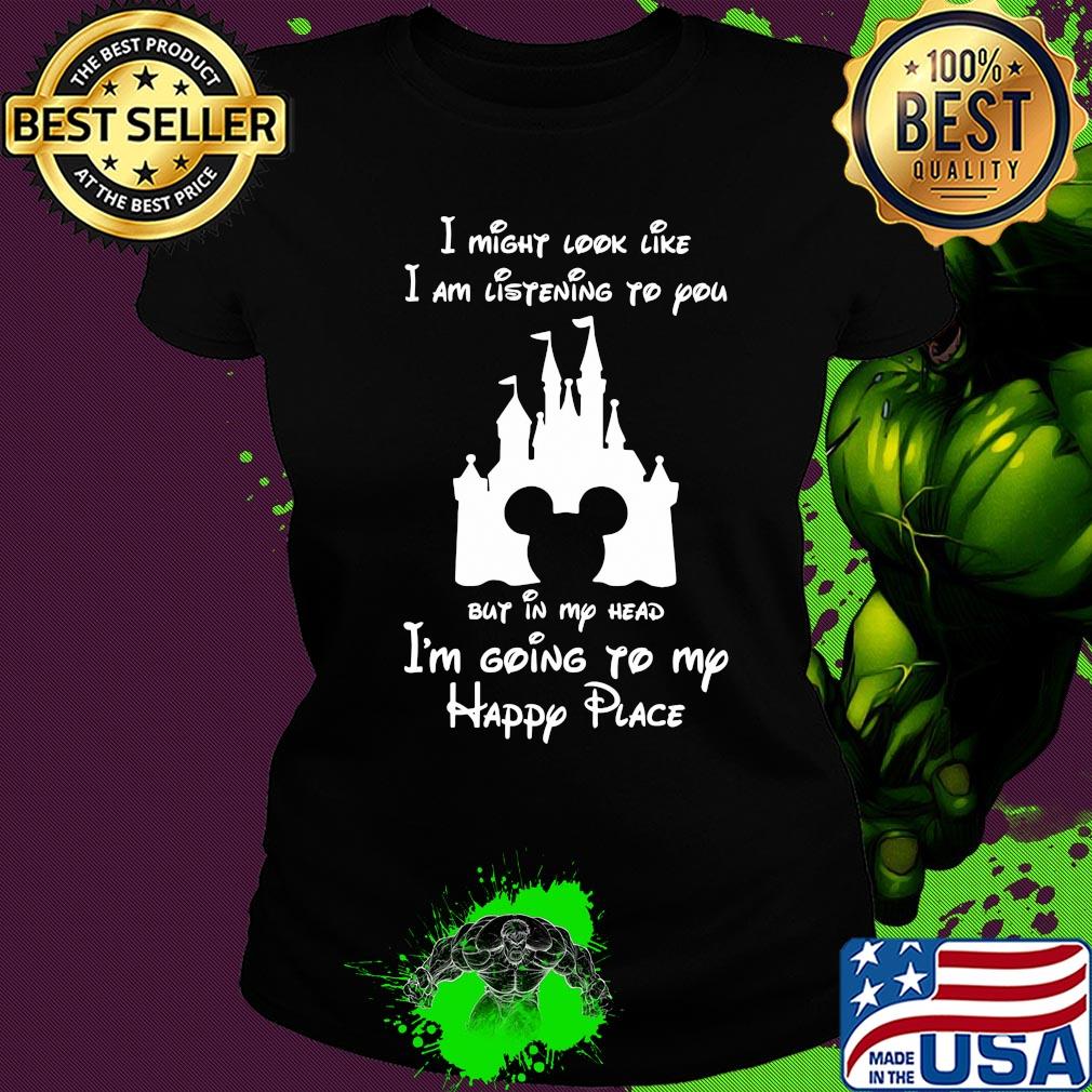 Disney mickey mouse I might look like I am listening to you but in my head I’m going to my happy place s Ladies tee Disney mickey mouse I might look like I am listening to you but in my head I’m going to my happy place s Ladies tee