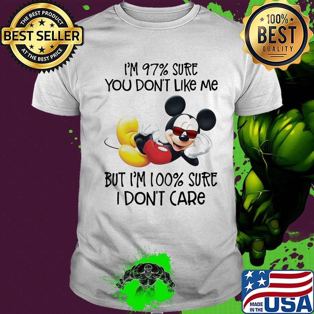 Disney mickey mouse i’m 97% sure you don’t like me but i’m 100% sure i don’t care shirt