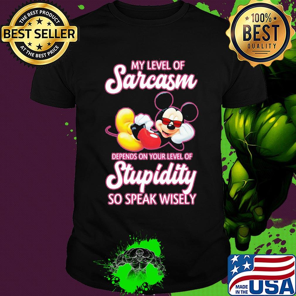 Disney mickey mouse my level of sarcasm depends on your level of stupidity so speak wisely shirt