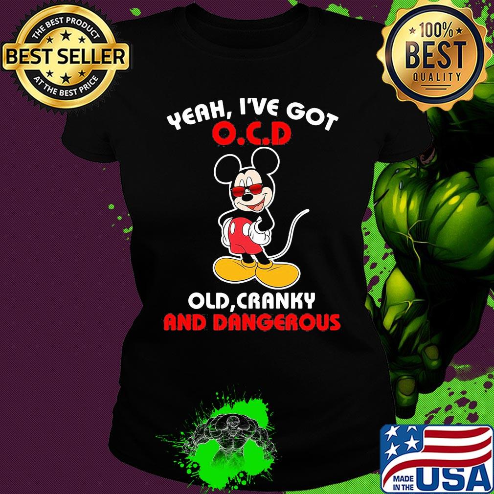 Disney mickey mouse yeah i’ve got ocd old cranky and dangerous s Ladies tee Disney mickey mouse yeah i’ve got ocd old cranky and dangerous s Ladies tee