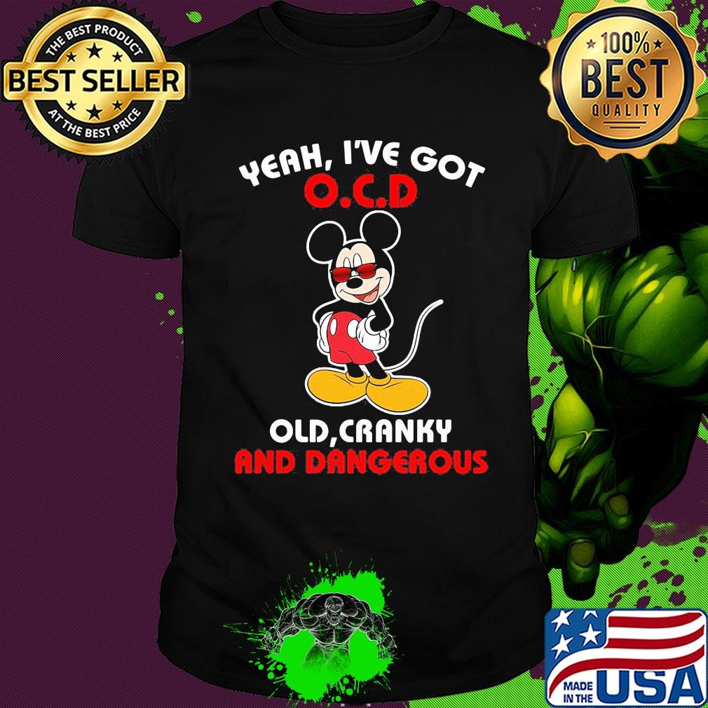 Disney mickey mouse yeah i’ve got ocd old cranky and dangerous shirt