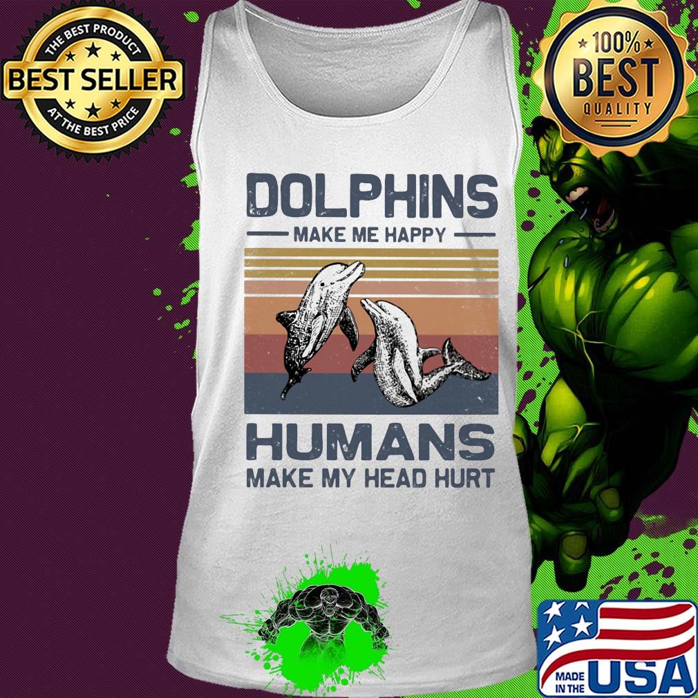 Dolphins make me happy humans make head hurt vintage s Tank top Dolphins make me happy humans make head hurt vintage s Tank top