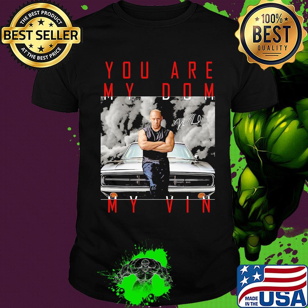 Dominic toretto you are my dom my vin car signature shirt
