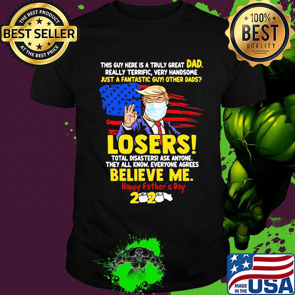 Donald trump mask this guy here is a truly great dad really terrific very handsome just a fantastic guy other dads losers happy father’s day 2020 american flag shirt