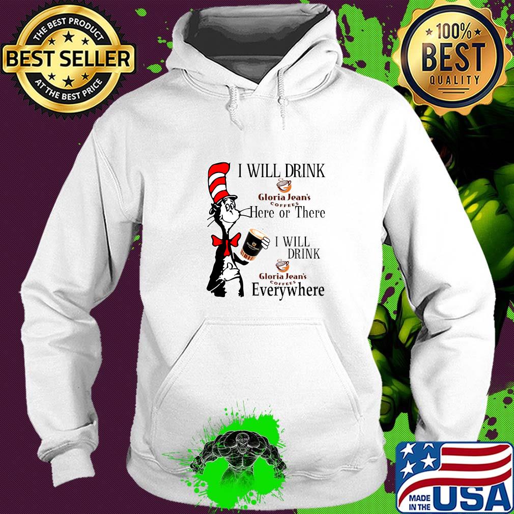 Dr Seuss I will drink Gloria Jean's Coffees here or there everywhere s Hoodie Dr Seuss I will drink Gloria Jean's Coffees here or there everywhere s Hoodie