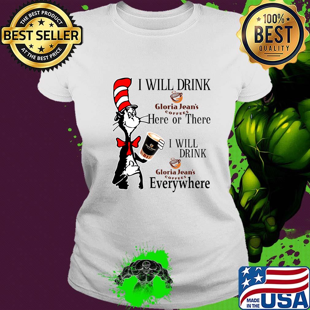Dr Seuss I will drink Gloria Jean's Coffees here or there everywhere s Ladies tee Dr Seuss I will drink Gloria Jean's Coffees here or there everywhere s Ladies tee