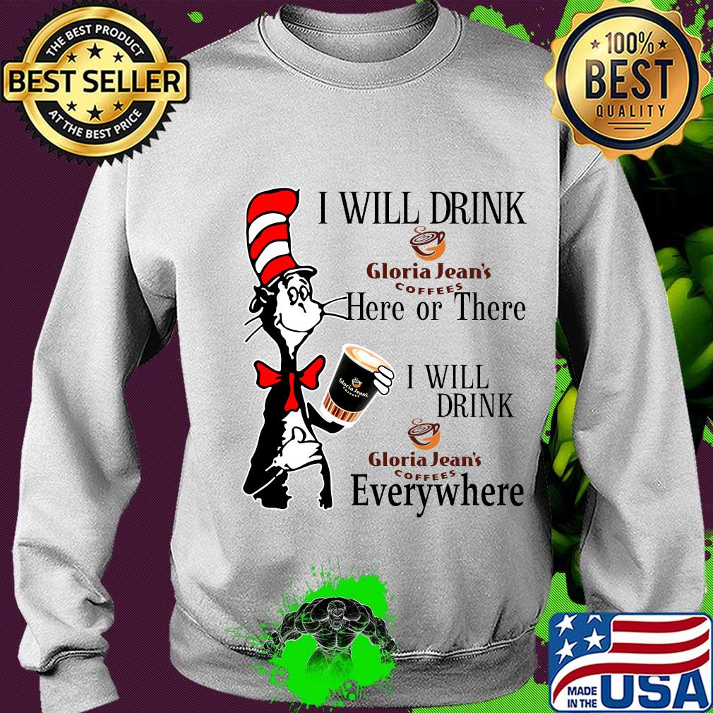 Dr Seuss I will drink Gloria Jean's Coffees here or there everywhere s Sweater Dr Seuss I will drink Gloria Jean's Coffees here or there everywhere s Sweater