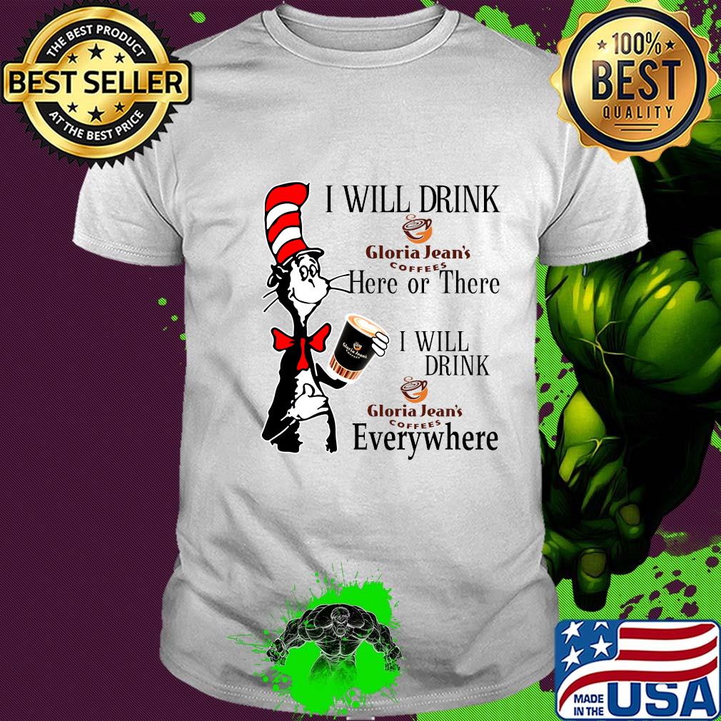Dr Seuss I will drink Gloria Jean's Coffees here or there everywhere shirt
