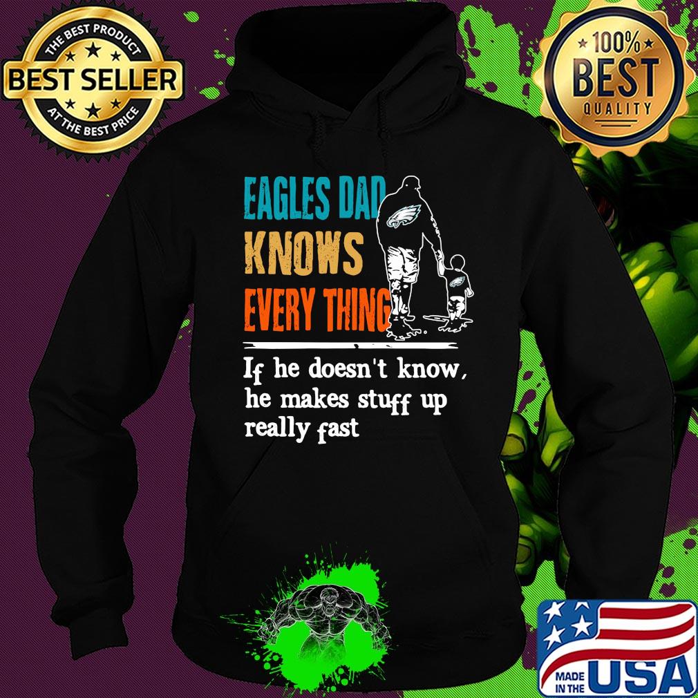 Eagles dad knows everything if he doesn't know he makes stuff up really fast s Hoodie Eagles dad knows everything if he doesn't know he makes stuff up really fast s Hoodie