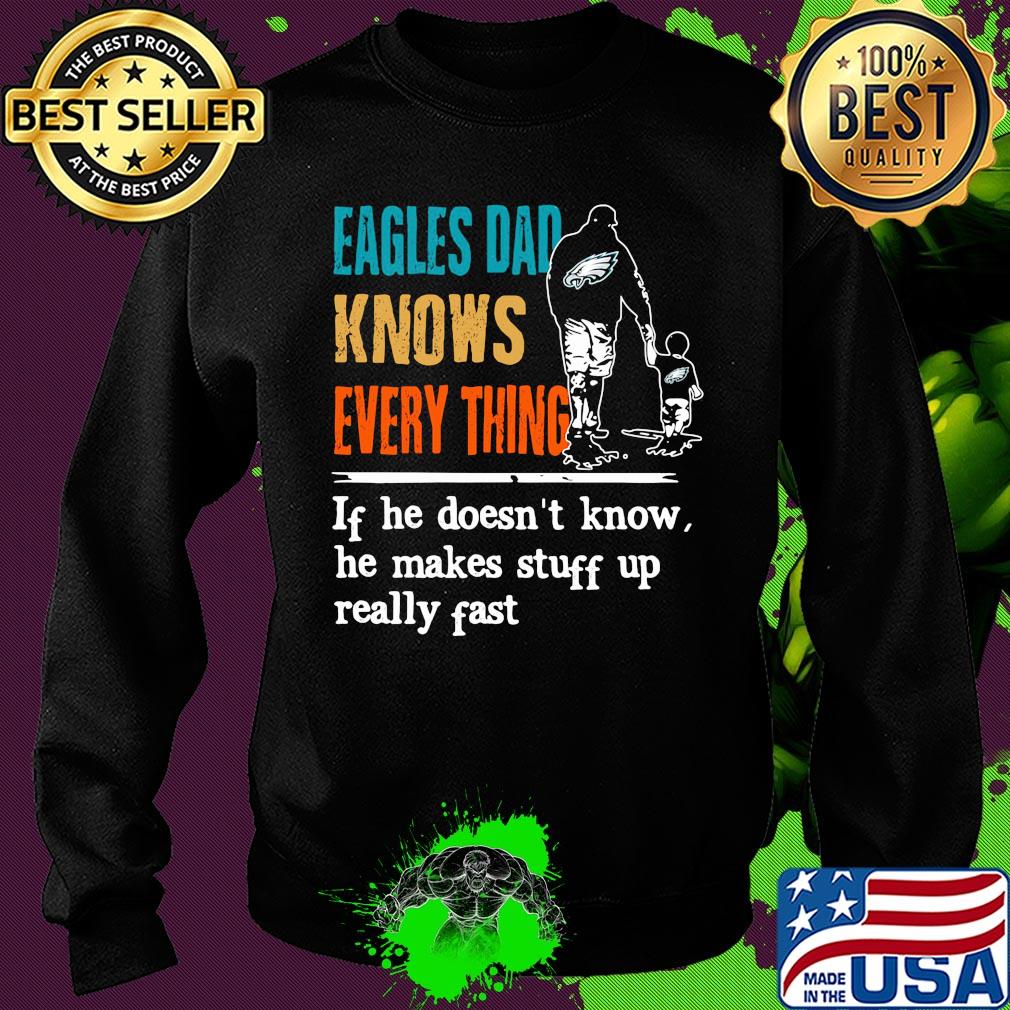 Eagles dad knows everything if he doesn't know he makes stuff up really fast s Sweater Eagles dad knows everything if he doesn't know he makes stuff up really fast s Sweater