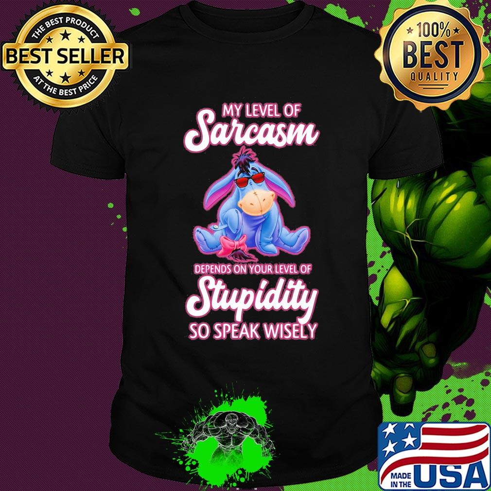 Eeyore donkey my level of sarcasm depends on your level of stupidity so speak wisely shirt
