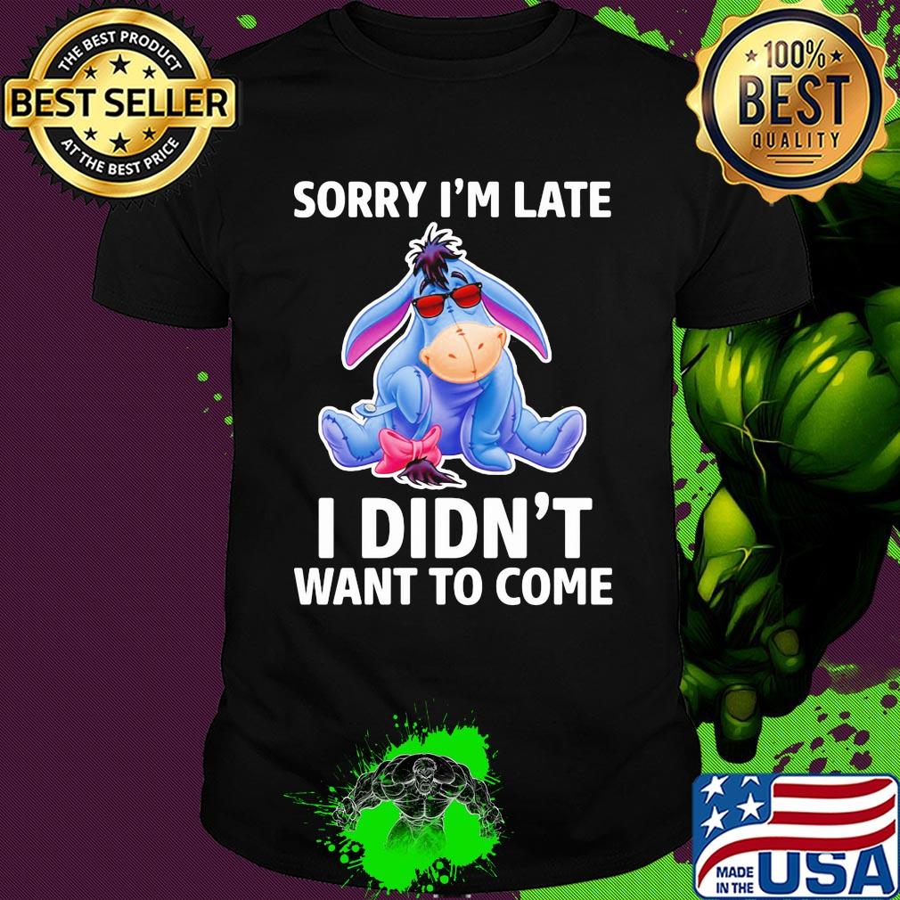 Eeyore donkey sorry i’m late i didn’t want to come shirt
