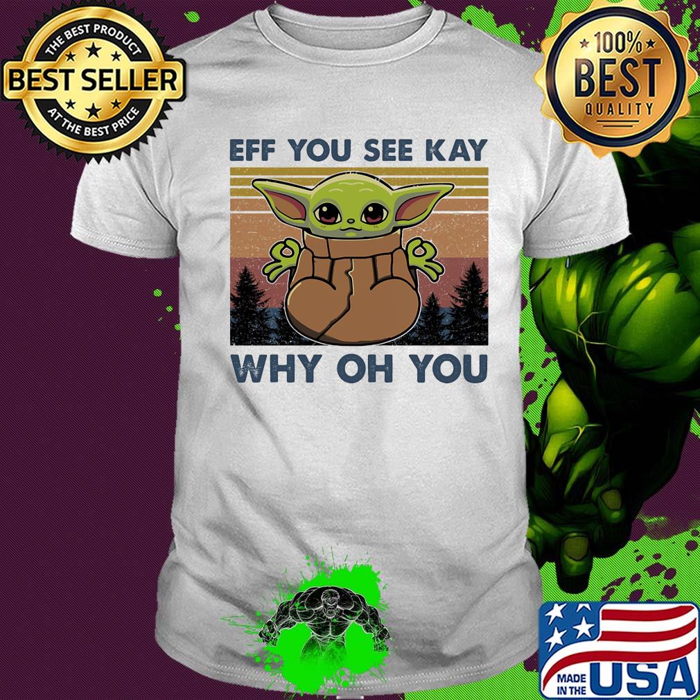 Eff you see kay why oh you Baby Yoda Yoga vintage shirt