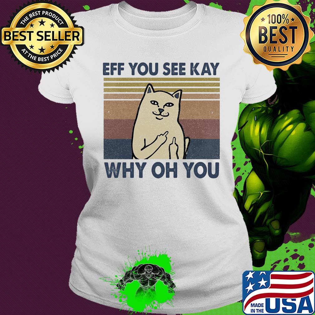 Eff you see kay why oh you Cat vintage s Ladies tee Eff you see kay why oh you Cat vintage s Ladies tee