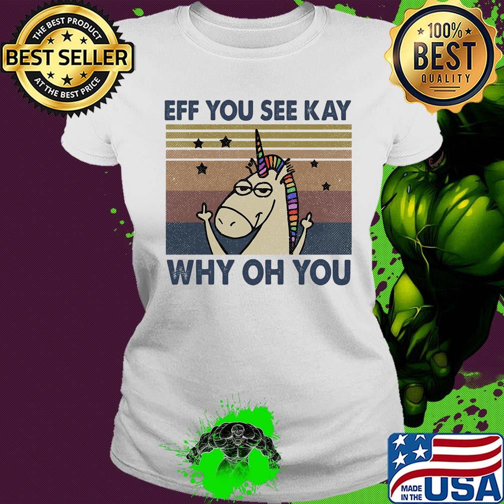 Eff you see kay why oh you Unicorn vintage shirt (2) Ladies tee Eff you see kay why oh you Unicorn vintage shirt (2) Ladies tee