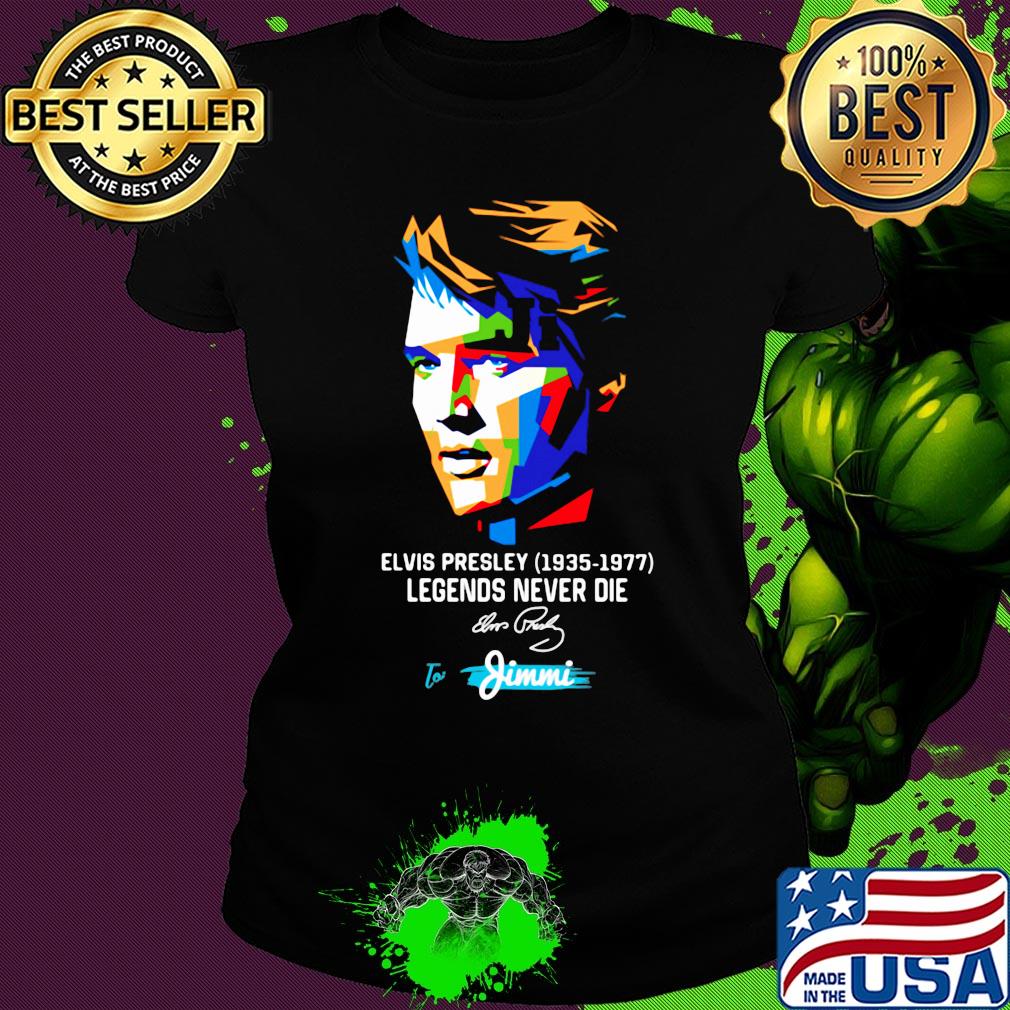 Elvis presley 1935 1977 legends never die to jimmi signature art s Ladies tee Elvis presley 1935 1977 legends never die to jimmi signature art s Ladies tee