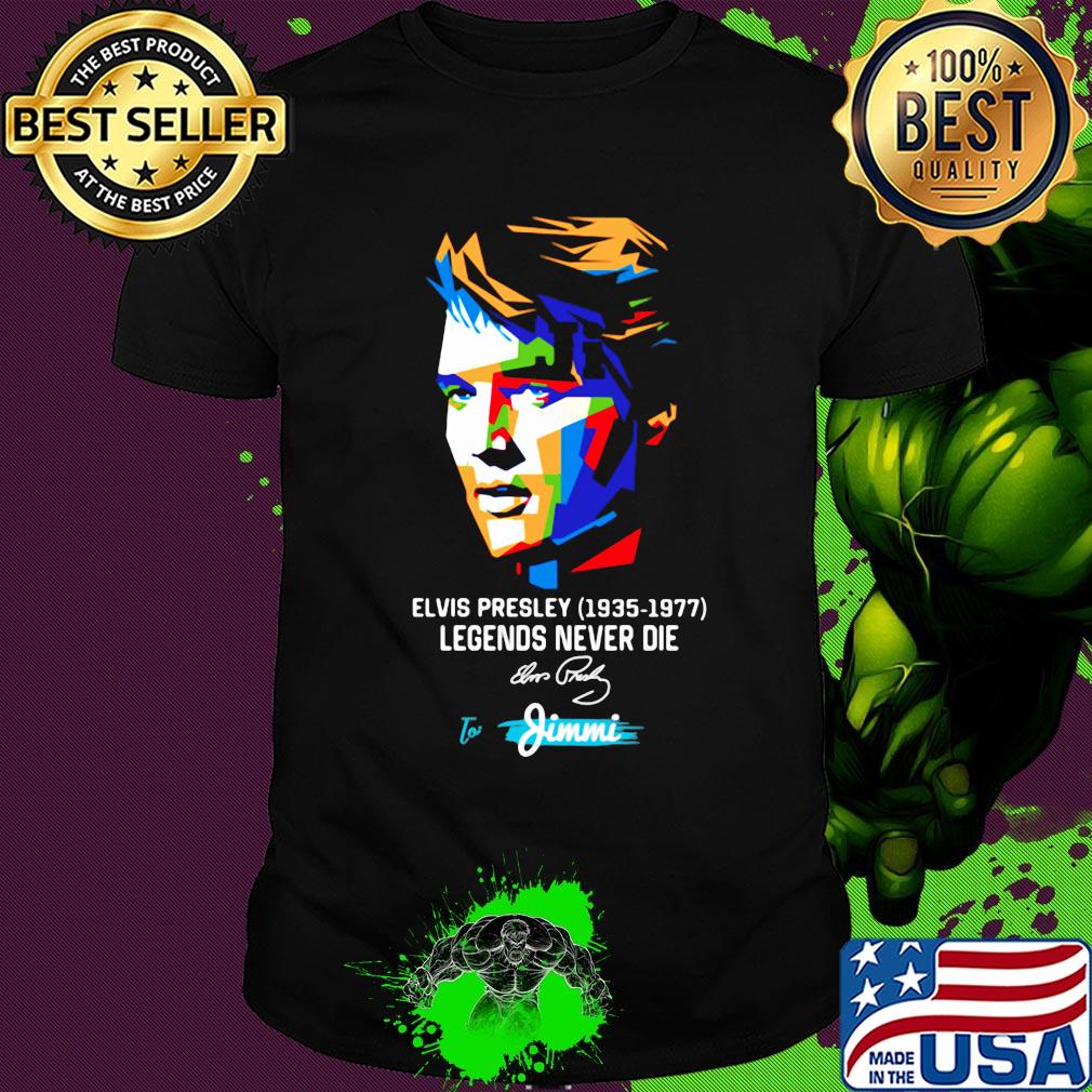 Elvis presley 1935 1977 legends never die to jimmi signature art shirt Elvis presley 1935 1977 legends never die to jimmi signature art shirt