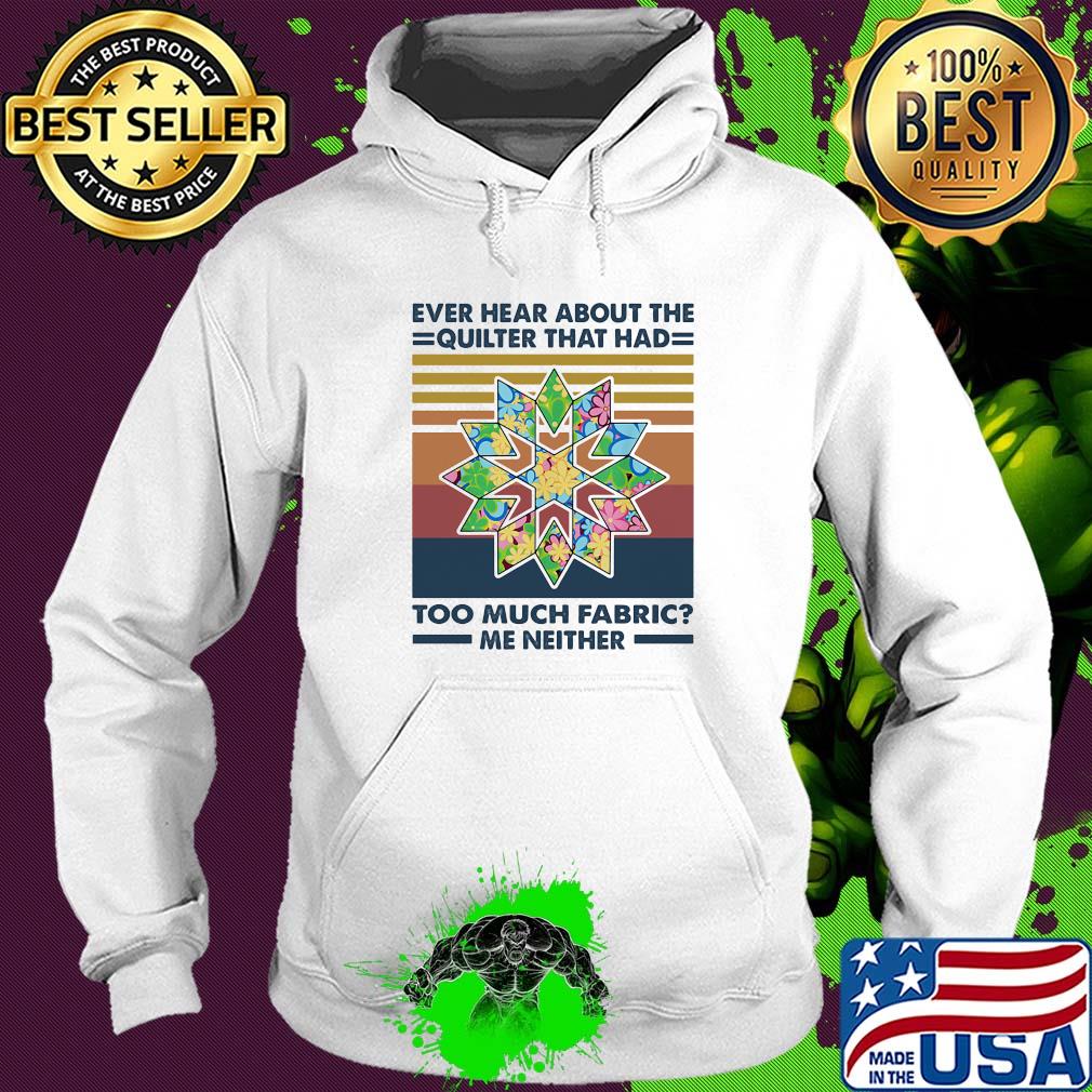 Ever hear about the quilter that had too much fabric me neither vintage s Hoodie Ever hear about the quilter that had too much fabric me neither vintage s Hoodie