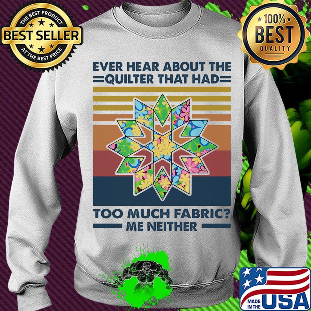 Ever hear about the quilter that had too much fabric me neither vintage s Sweater Ever hear about the quilter that had too much fabric me neither vintage s Sweater