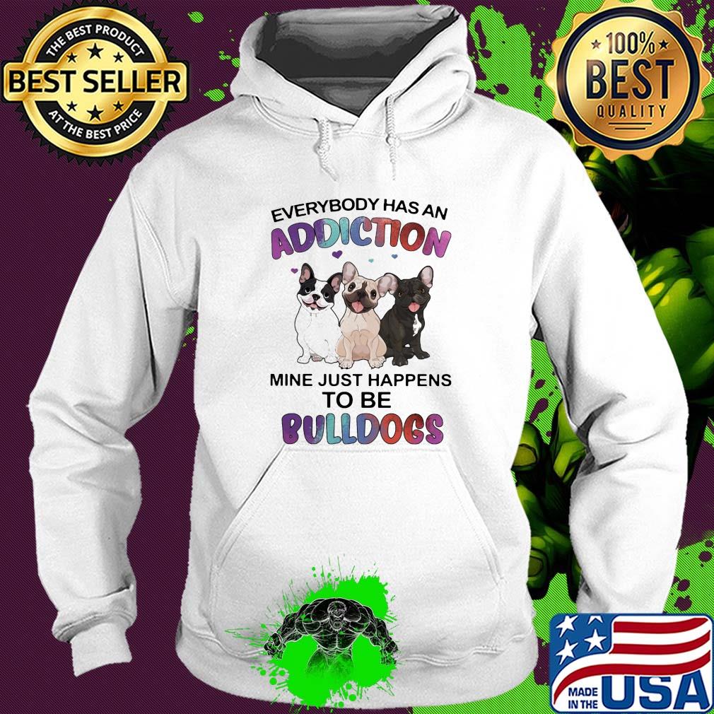 Everybody has an addiction mine just happens to be bulldogs heart s Hoodie Everybody has an addiction mine just happens to be bulldogs heart s Hoodie