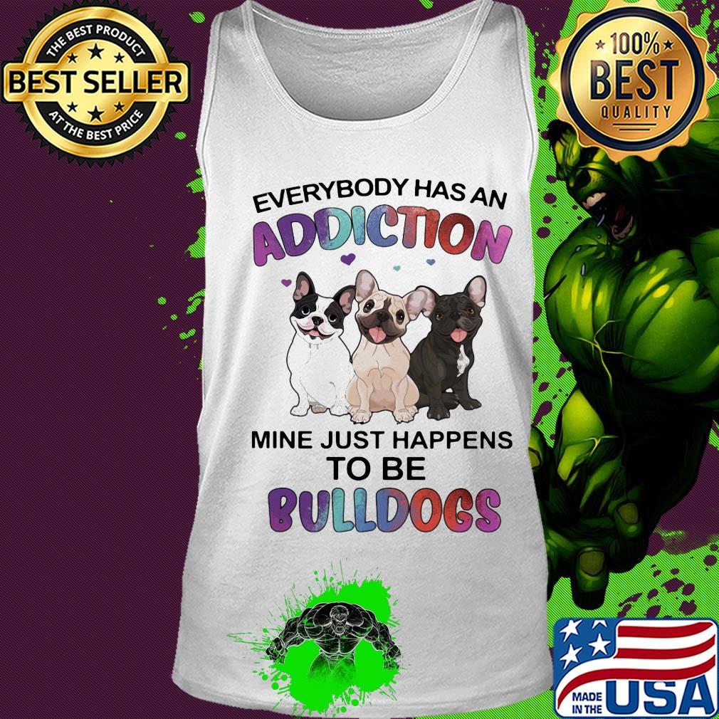 Everybody has an addiction mine just happens to be bulldogs heart s Tank top Everybody has an addiction mine just happens to be bulldogs heart s Tank top