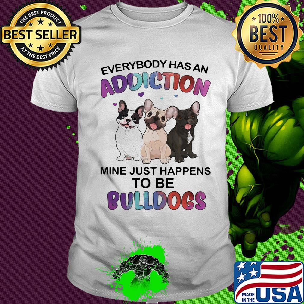 Everybody has an addiction mine just happens to be bulldogs heart shirt Everybody has an addiction mine just happens to be bulldogs heart shirt