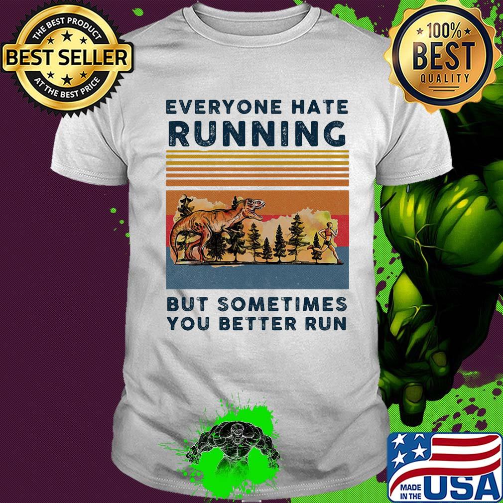 Everyone hate running but sometimes you better run vintage shirt