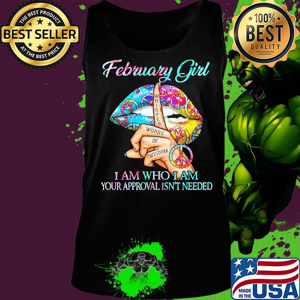 February girl I am who I am your approval isn't needed whisper words of wisdom lip s Tank top February girl I am who I am your approval isn't needed whisper words of wisdom lip s Tank top