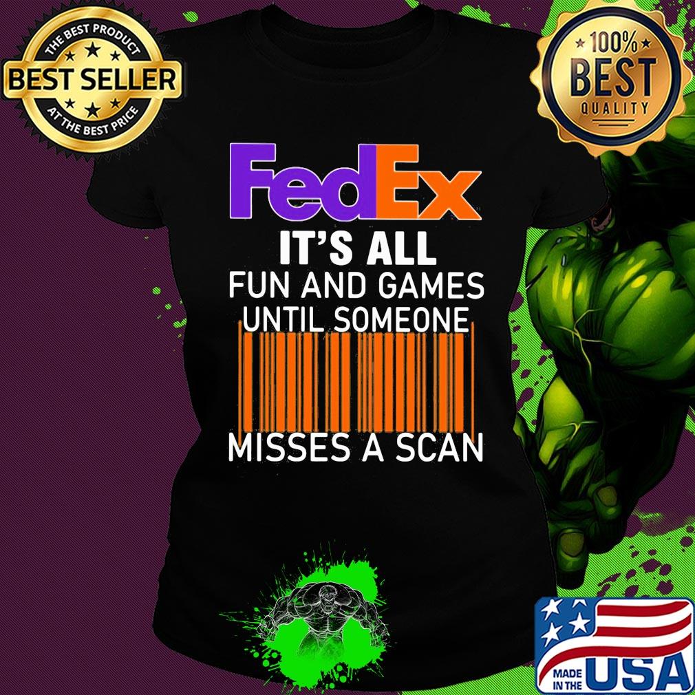 Fedex logo it’s all fun and games until someone misses a scan s Ladies tee Fedex logo it’s all fun and games until someone misses a scan s Ladies tee