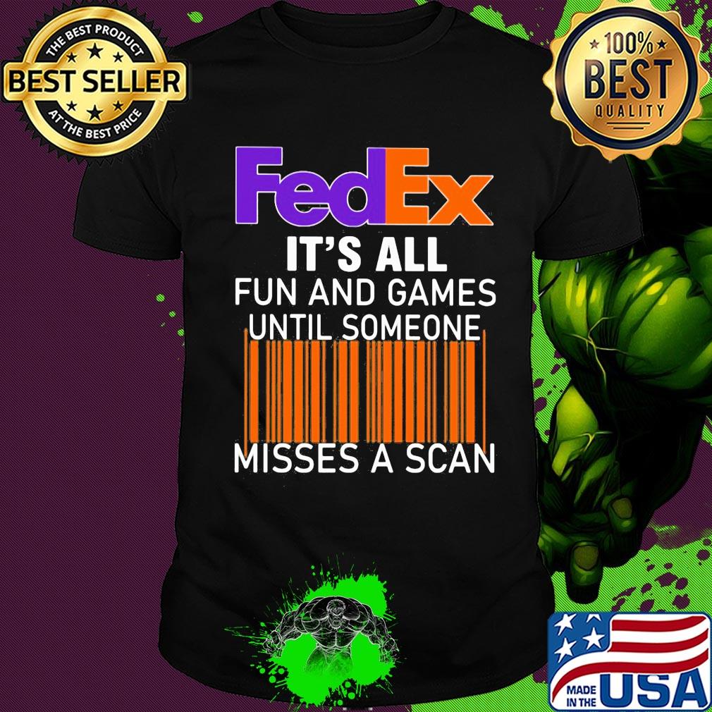 Fedex logo it’s all fun and games until someone misses a scan shirt