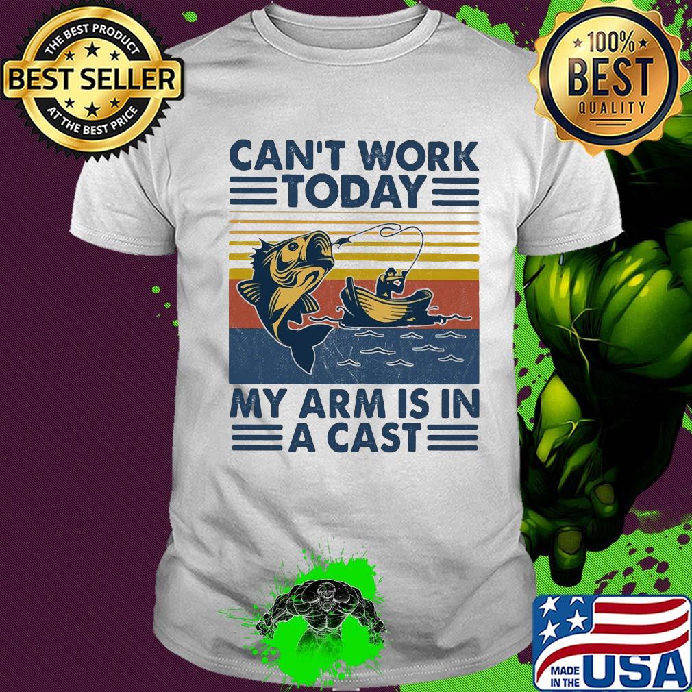 Fishing can't work today my arm is in a cast boat vintage shirt