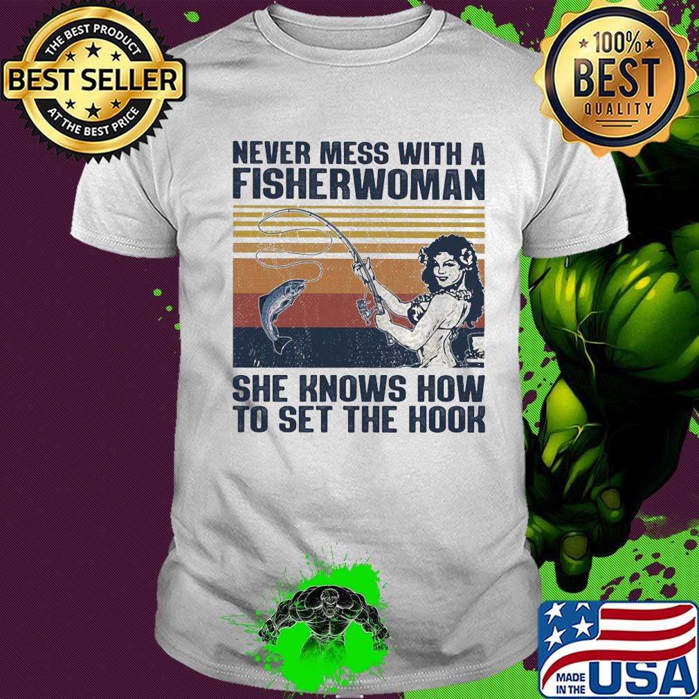 Fishing never mess with a fisherwoman she knows how to set the hook vintage shirt