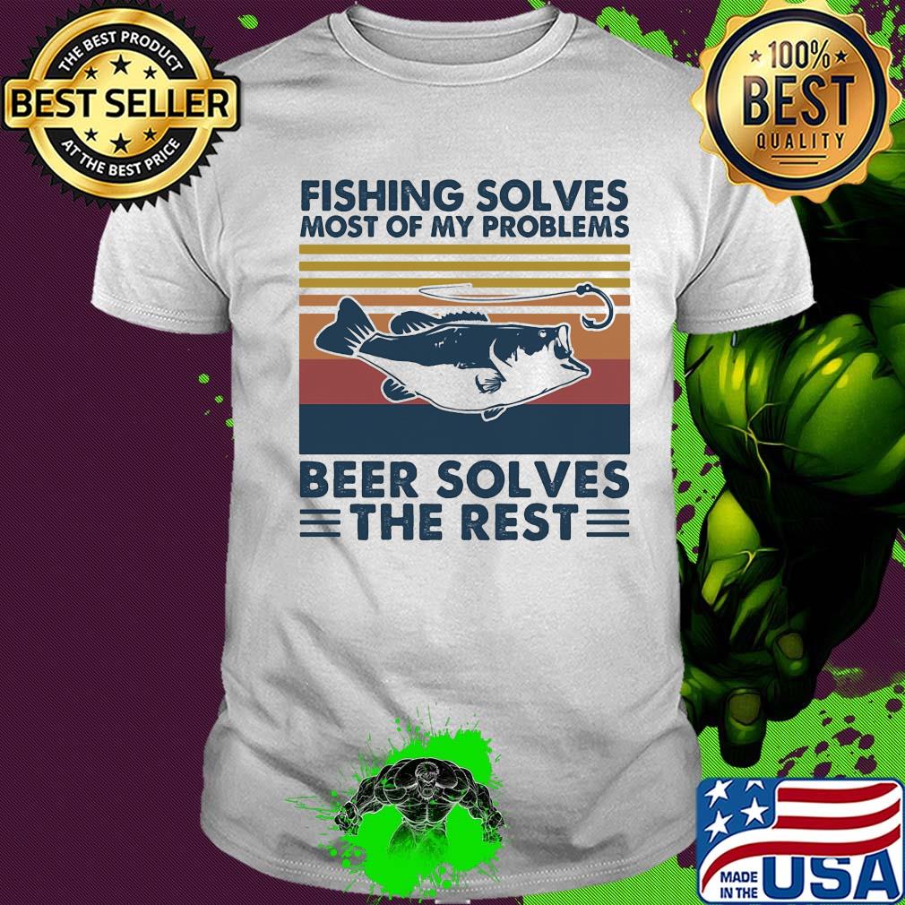 Fishing solves most of my problems beer solves the rest vintage shirt