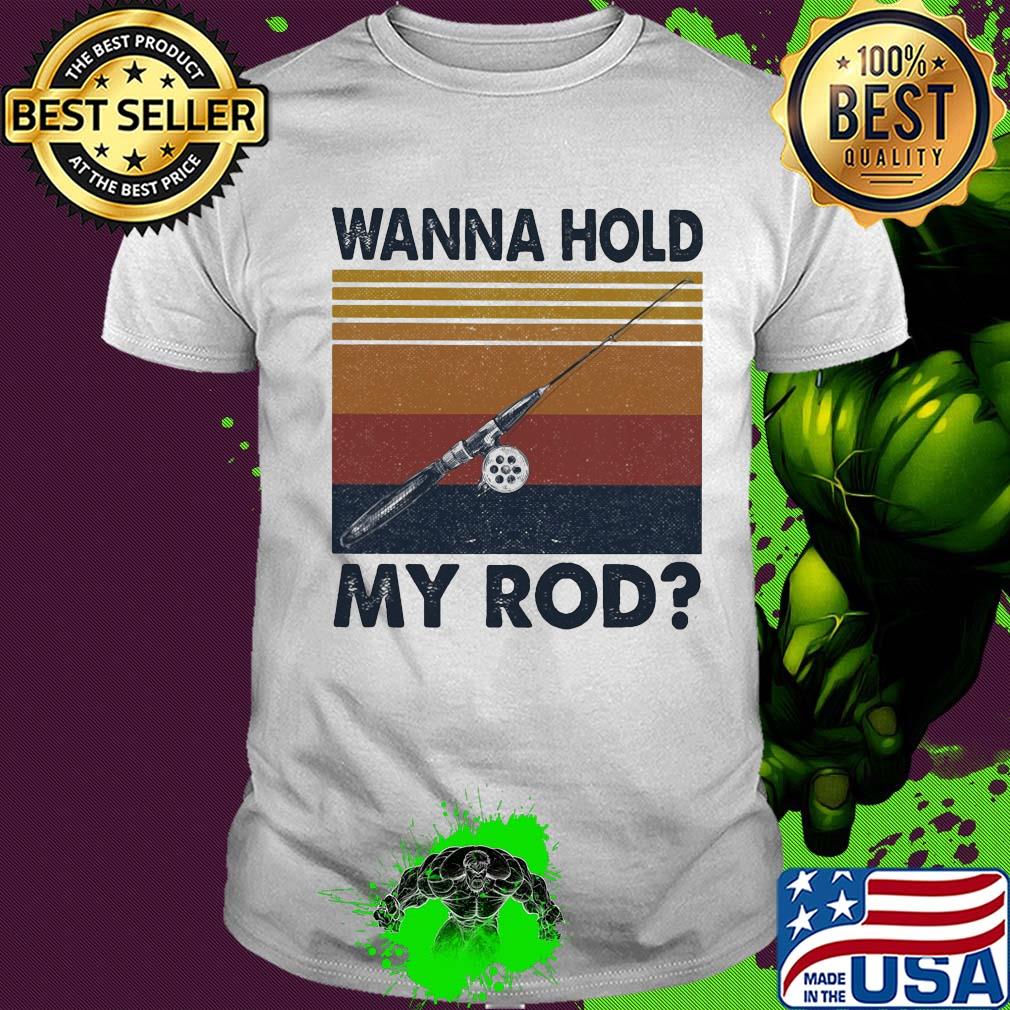 Fishing wanna hold my rod vintage shirt
