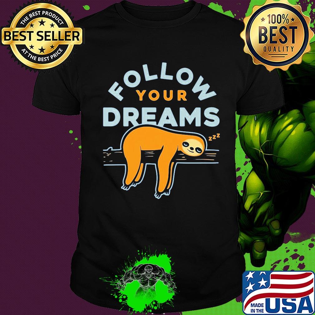 Follow your dreams sloth shirt Follow your dreams sloth shirt